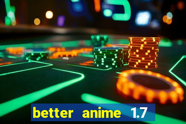 better anime 1.7 apk download